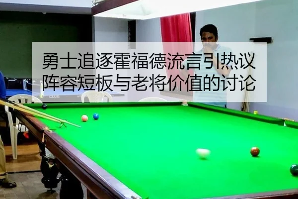 勇士追逐霍福德流言引热议 阵容短板与老将价值的讨论